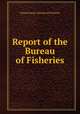 Report of the Bureau of Fisheries, United States. Bureau of Fisheries 