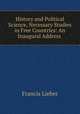 History and Political Science, Necessary Studies in Free Countries: An Inaugural Address ., Francis Lieber 