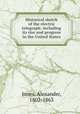 Historical sketch of the electric telegraph: including its rise and progress in the United States, Jones, Alexander, 1802-1863 