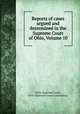 Reports of cases argued and determined in the Supreme Court of Ohio, Volume 10, Ohio. Supreme Court, Ohio. Supreme Court Commission 