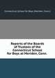 Reports of the Boards of Trustees of the Connecticut School for Boys at Meriden, Conn., Connecticut School for Boys (Meriden, Conn.) 