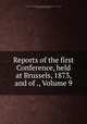Reports of the first Conference, held at Brussels, 1873, and of ., Volume 9, Association for the Reform and Codification of the Law of Nations. Conference, International Law Association 