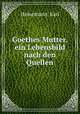 Goethes Mutter, ein Lebensbild nach den Quellen, Heinemann, Karl 