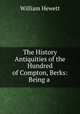 The History & Antiquities of the Hundred of Compton, Berks: Being a ., William Hewett 