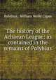 The history of the Achaean League: as contained in the remains of Polybius, Polybius, William Wolfe Capes 
