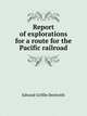 Report of explorations for a route for the Pacific railroad, Edward Griffin Beckwith 
