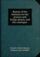 Report of the botanist on the grasses and forage plants, and the catalogue ., Charles Edwin Bessey, Herbert John Webber 