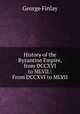History of the Byzantine Empire, from DCCXVI to MLVII.: From DCCXVI to MLVII, George Finlay 