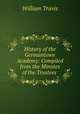 History of the Germantown Academy: Compiled from the Minutes of the Trustees ., William Travis 