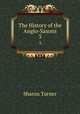 The History of the Anglo-Saxons. 3, Sharon Turner 