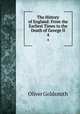 The History of England: From the Earliest Times to the Death of George II.. 4, Oliver Goldsmith 