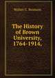 The History of Brown University, 1764-1914,, Walter C. Bronson 