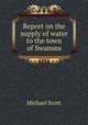Report on the supply of water to the town of Swansea, Michael Scott 
