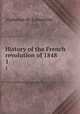 History of the French revolution of 1848. 1, Lamartine Alphonse de 