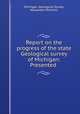Report on the progress of the state Geological survey of Michigan: Presented ., Michigan. Geological Survey, Alexander Winchell 