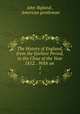 The History of England, from the Earliest Period, to the Close of the Year 1812. . With an .. 1, John Bigland , American gentleman 