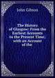 The History of Glasgow: From the Earliest Accounts to the Present Time; with an Account of the ., John Gibson 