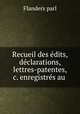 Recueil des dits, dclarations, lettres-patentes, &c. enregistrs au ., Flanders parl 