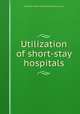 Utilization of short-stay hospitals, National Center for Health Statistics (U.S.) 