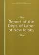 Report of the Dept. of Labor of New Jersey, New Jersey. Dept. of Labor, New Jersey. Dept. of Factory and Workshop Inspection 