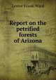 Report on the petrified forests of Arizona, Ward, Lester Frank, 1841-1913 