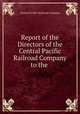 Report of the Directors of the Central Pacific Railroad Company to the ., Central Pacific Railroad Company 
