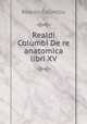 Realdi Columbi De re anatomica libri XV., Realdo Colombo 