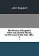 The History of England, from the Earliest Period, to the Close of the Year 1812 .. 2, John Bigland 
