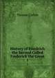 History of Friedrich the Second Called Frederick the Great. 1, Thomas Carlyle 
