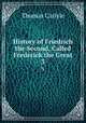 History of Friedrich the Second, Called Frederick the Great. 3, Thomas Carlyle 