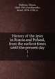 History of the Jews in Russia and Poland, from the earliest times until the present day. 1, Dubnow, Simon, 1860-1941,Friedlaender, Israel, 1876-1920, tr 