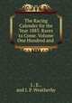 The Racing Calender for the Year 1885. Races to Come. Volume One Hundred and ., J., E., and J. P. Weatherby 