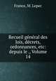 Recueil gnral des lois, dcrets, ordonnances, etc: depuis le ., Volume 14, France, M. Lepec 