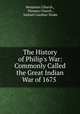 The History of Philip`s War: Commonly Called the Great Indian War of 1675 ., Benjamin Church , Thomas Church , Samuel Gardner Drake 