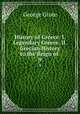 History of Greece: I. Legendary Greece. II. Grecian History to the Reign of .. 9, 
