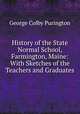History of the State Normal School, Farmington, Maine: With Sketches of the Teachers and Graduates, George Colby Purington 
