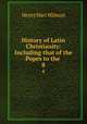 History of Latin Christianity: Including that of the Popes to the .. 8, Henry Hart Milman 