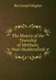 The History of the Township of Meltham, Near Huddersfield, Rev Joseph Hughes 