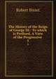 The History of the Reign of George III.: To which is Prefixed, A View of the Progressive .. 5, Robert Bisset 