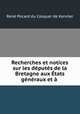 Recherches et notices sur les dputs de la Bretagne aux tats gnraux et ., 
