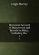 Historical Account of Discoveries and Travels in Africa: Including the .. 1, Murray Hugh 