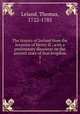 The history of Ireland from the invasion of Henry II., with a preliminary discourse on the ancient state of that kingdom. 2, Leland, Thomas, 1722-1785 