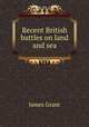 Recent British battles on land and sea, James Grant 