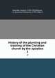 History of the planting and training of the Christian church by the apostles. 1, Neander, August, 1789-1850,Ryland, J. E. (Jonathan Edwards), 1798-1866, tr 