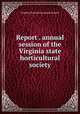 Report . annual session of the Virginia state horticultural society, Virginia State Horticultural Society 
