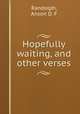 Hopefully waiting, and other verses, Randolph, Anson D. F 