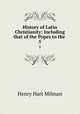 History of Latin Christianity: Including that of the Popes to the .. 5, Henry Hart Milman 