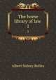 The home library of law . 1, Bolles, Albert Sidney, 1846-1939 