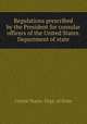 Regulations prescribed by the President for consular officers of the United States. Department of state, The Department Of State 