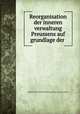 Reorganisation der inneren verwaltung Preussens auf grundlage der ., Robert Achill Friedrich Hermann Hue de Grais (Graf) 